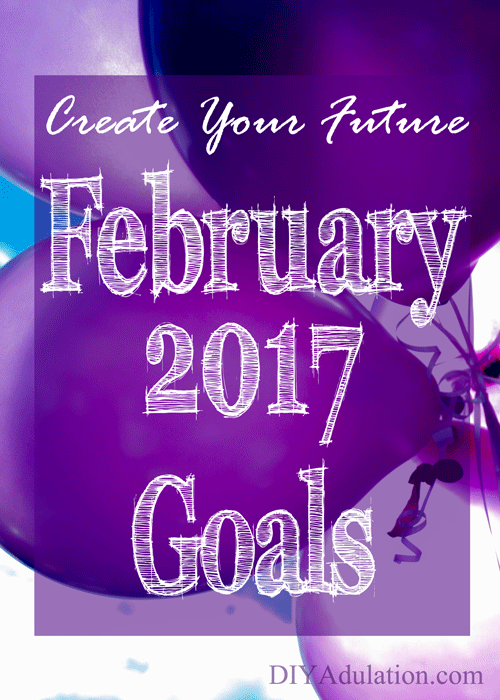 Creating Your Future February 2017 Goals