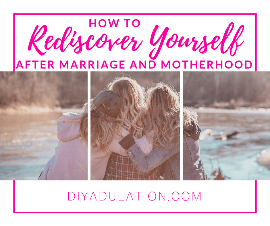 3 Women with their arms around each other by a lake with text overlay: How to Rediscover Yourself After Marriage and Motherhood