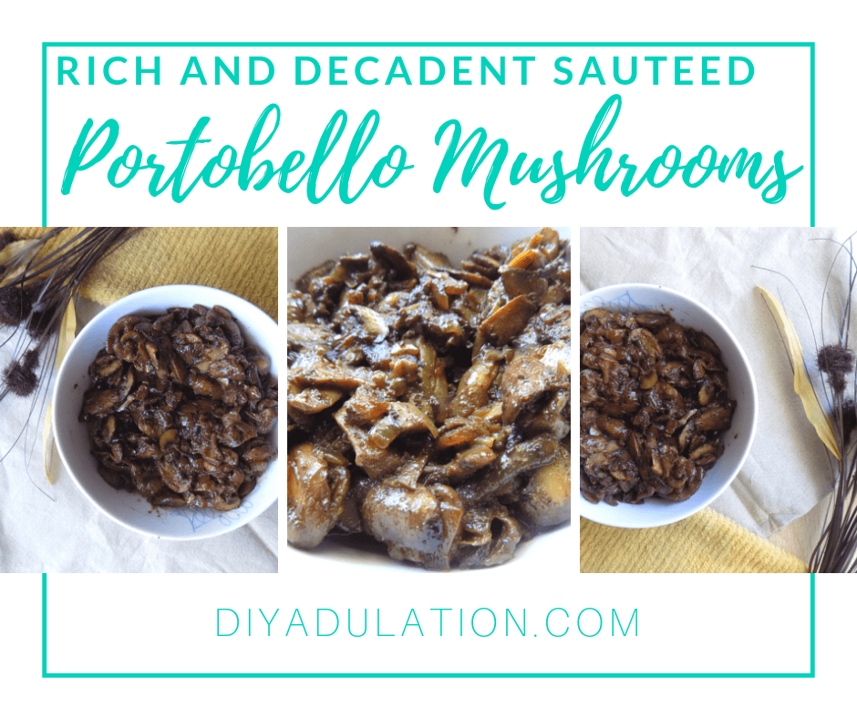 Collage of Sauteed Mushrooms and Onions in Bowl next to Flowers with text overlay: Rich and Decadent Sauteed Portobello Mushrooms