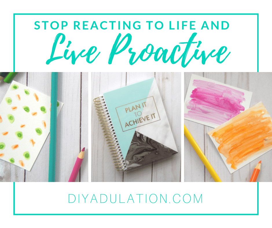 Collage of Art Supplies and Spiral Bound Planner with text overlay - Stop Reacting to Life and Live Proactive