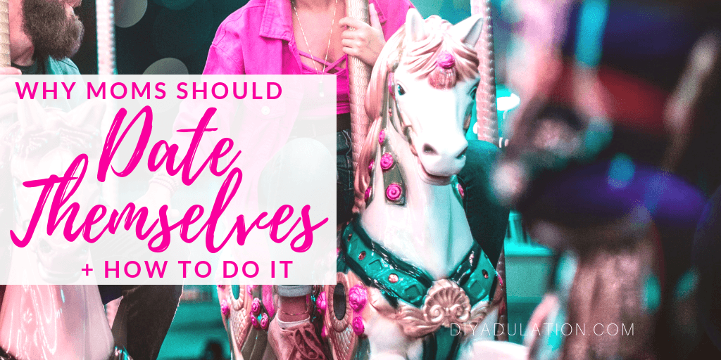 Woman on Carousel Horse with text overlay - Why Moms Should Date Themselves + How to Do It