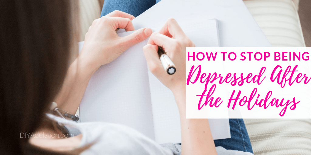 Woman Writing in Journal with text overlay - How to Stop Being Depressed After the Holidays