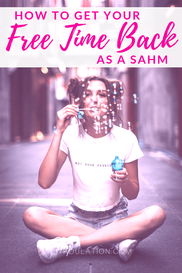 Woman Sitting Blowing Bubbles with text overlay - How to Get Your Free Time Back as a SAHM