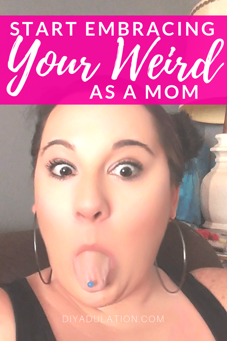 Woman Sticking Her Tongue Out with text overlay - Start Embracing Your Weird as a Mom
